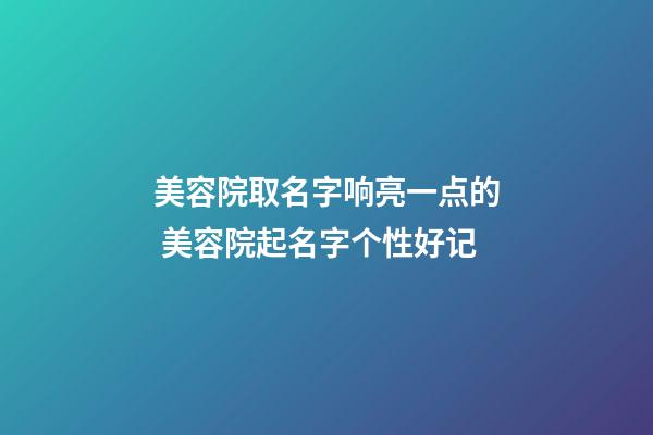 美容院取名字响亮一点的 美容院起名字个性好记